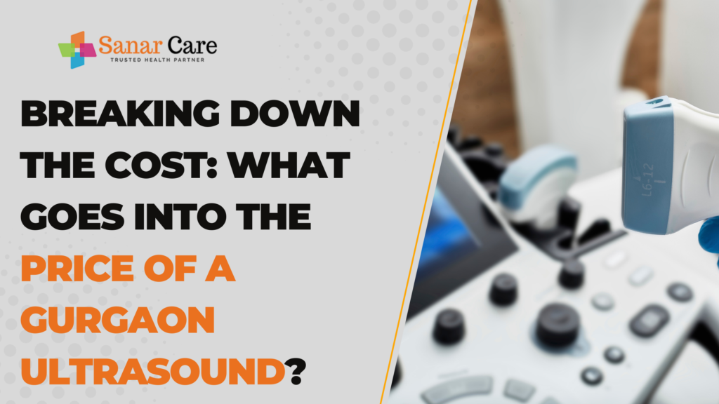 Breaking Down the Cost What Goes into the Price of a Gurgaon Ultrasound