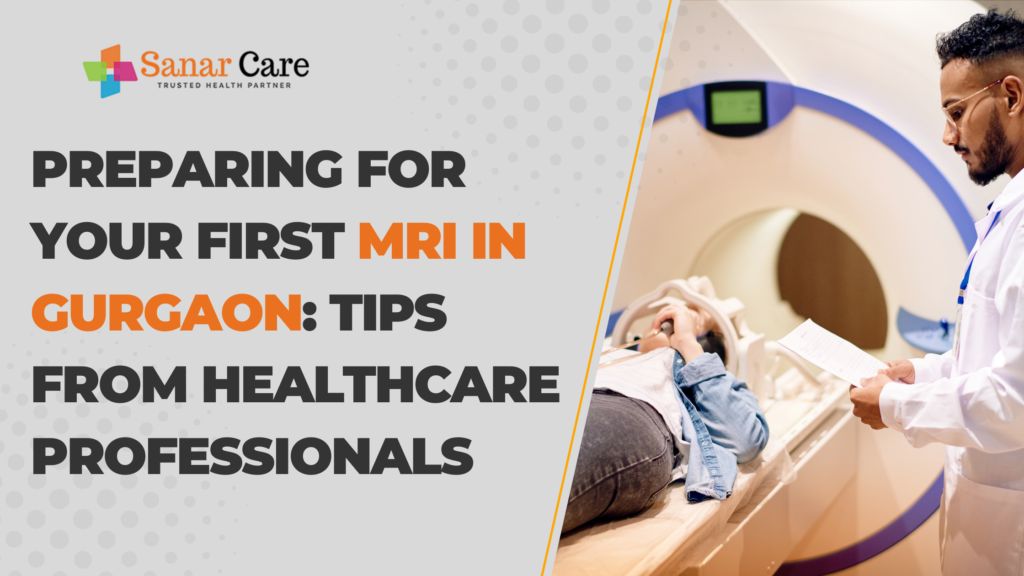 Preparing for Your First MRI in Gurgaon Tips from Healthcare Professionals