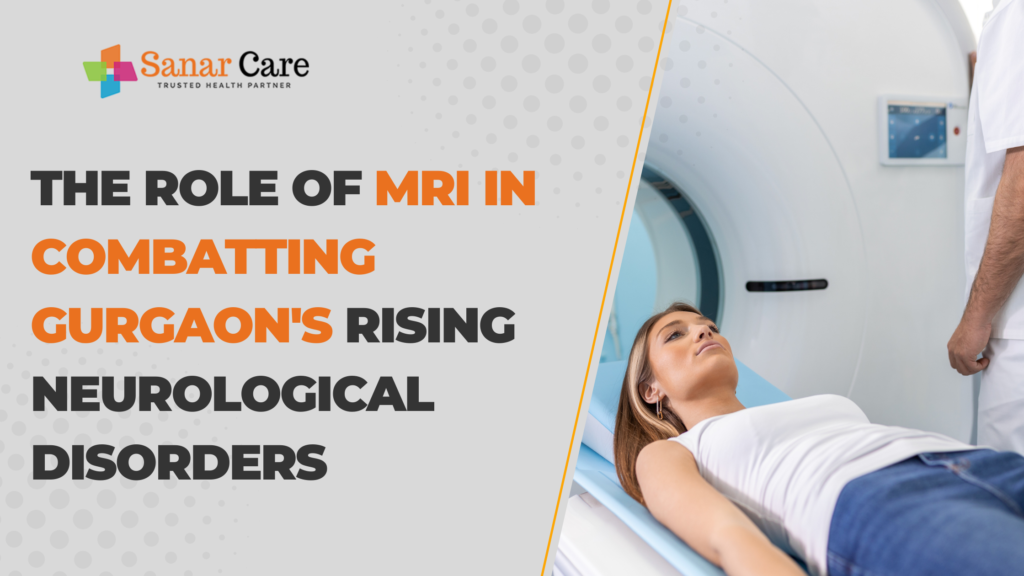 The Role of MRI in Combatting Gurgaon's Rising Neurological Disorders